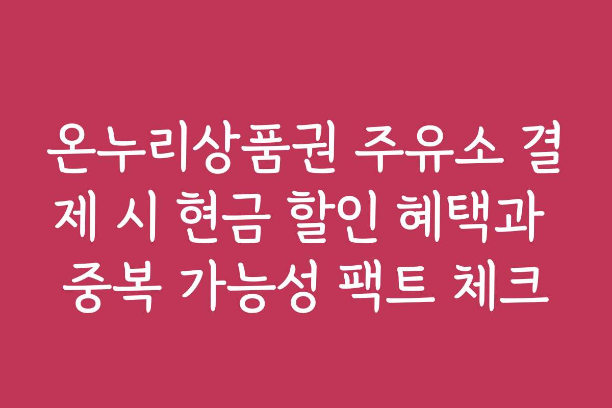 온누리상품권 주유소 결제 시 현금 할인 혜택과 중복 가능성 팩트 체크