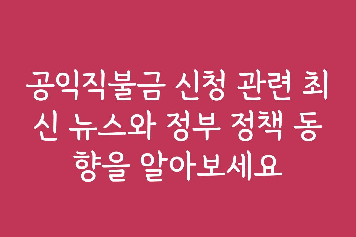 공익직불금 신청 관련 최신 뉴스와 정부 정책 동향을 알아보세요