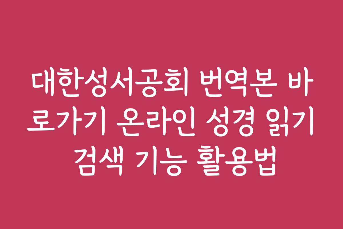 대한성서공회 번역본 바로가기 온라인 성경 읽기 검색 기능 활용법