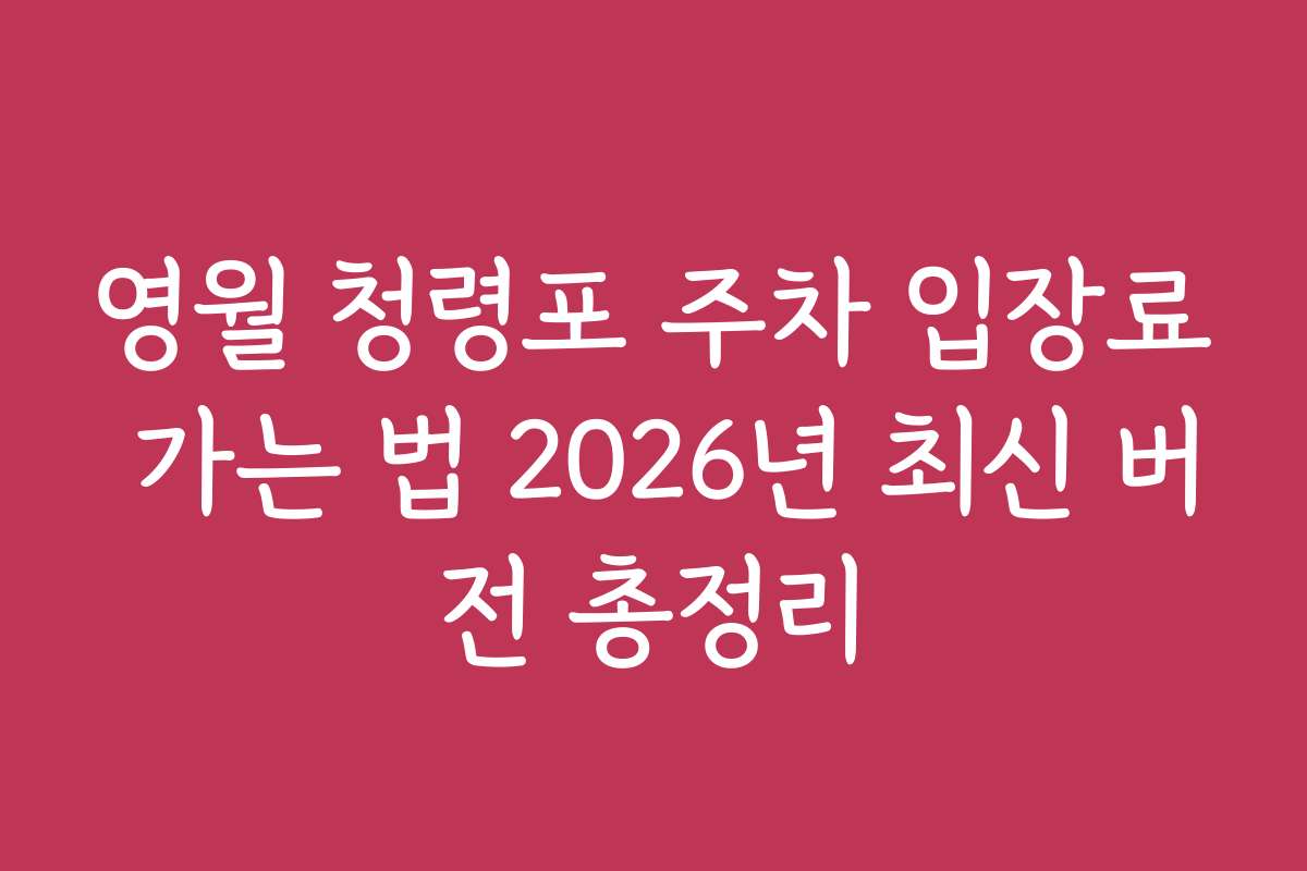 영월 청령포 주차 입장료 가는 법 2026년 최신 버전 총정리