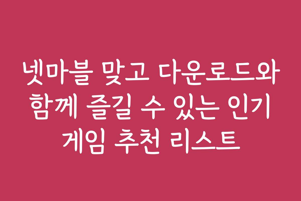 넷마블 맞고 다운로드와 함께 즐길 수 있는 인기 게임 추천 리스트