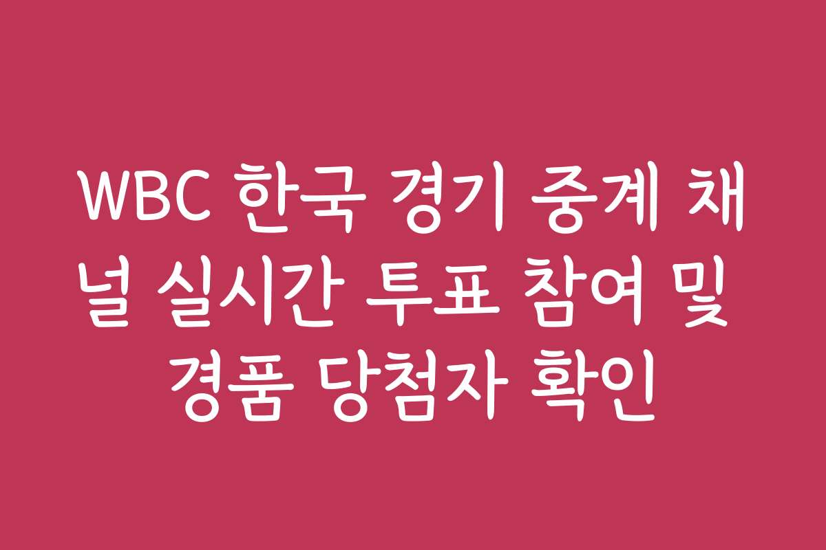 WBC 한국 경기 중계 채널 실시간 투표 참여 및 경품 당첨자 확인