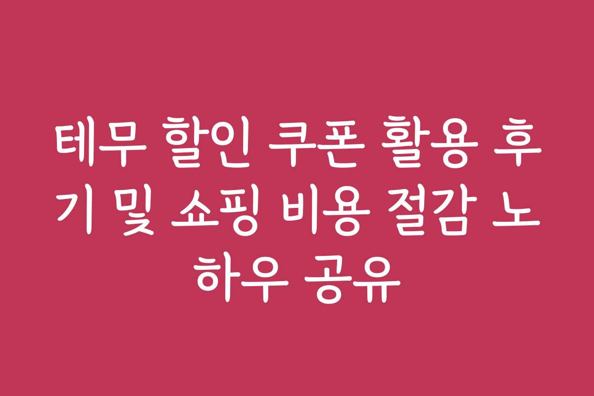 테무 할인 쿠폰 활용 후기 및 쇼핑 비용 절감 노하우 공유