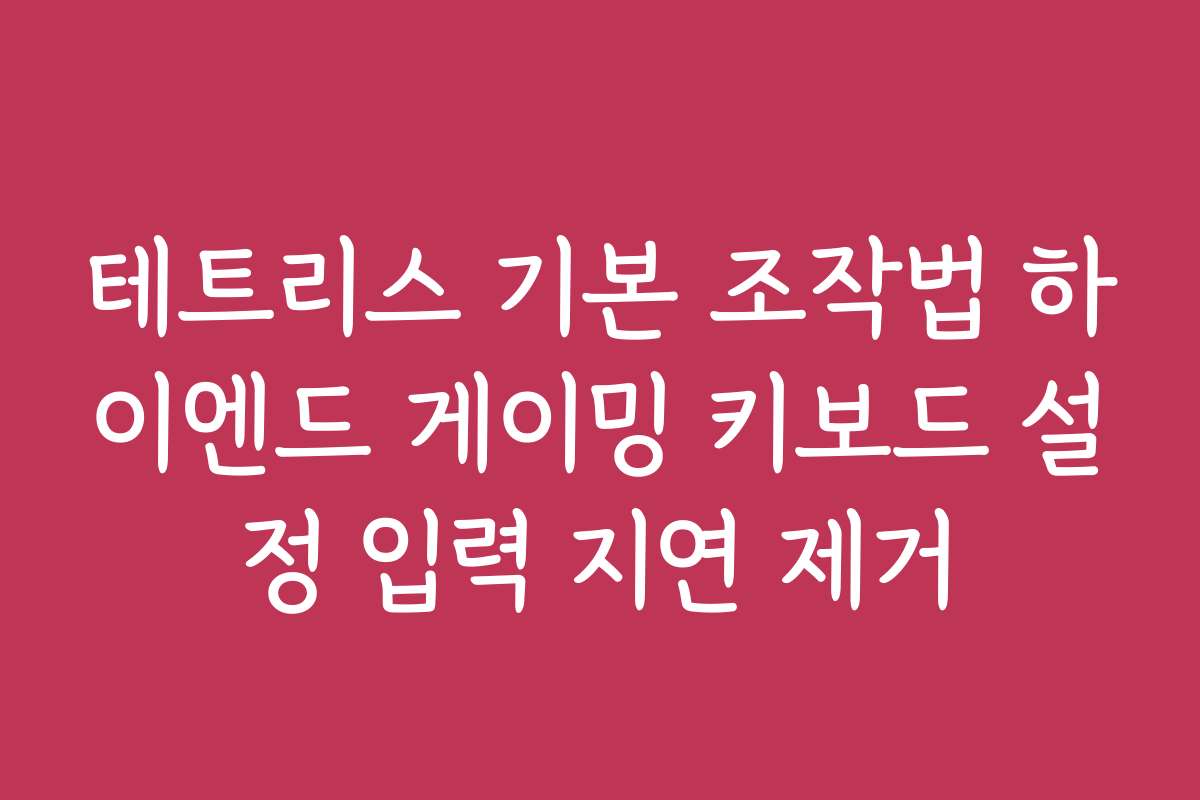 테트리스 기본 조작법 하이엔드 게이밍 키보드 설정 입력 지연 제거