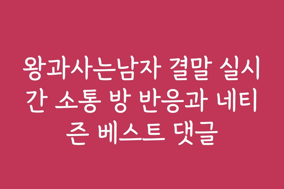 왕과사는남자 결말 실시간 소통 방 반응과 네티즌 베스트 댓글