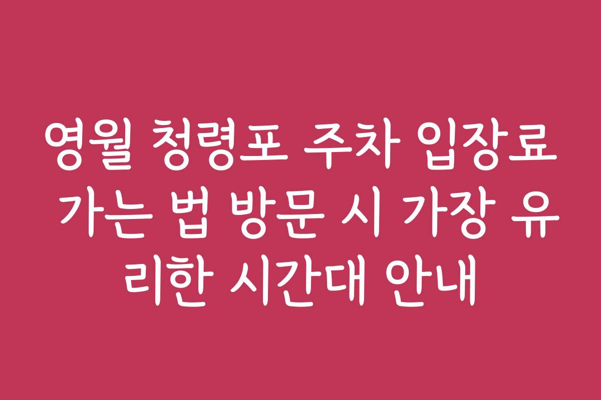 영월 청령포 주차 입장료 가는 법 방문 시 가장 유리한 시간대 안내