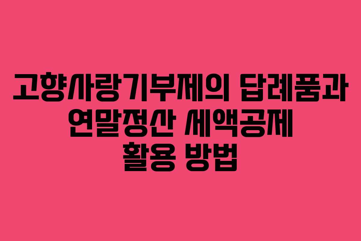 고향사랑기부제의 답례품과 연말정산 세액공제 활용 방법