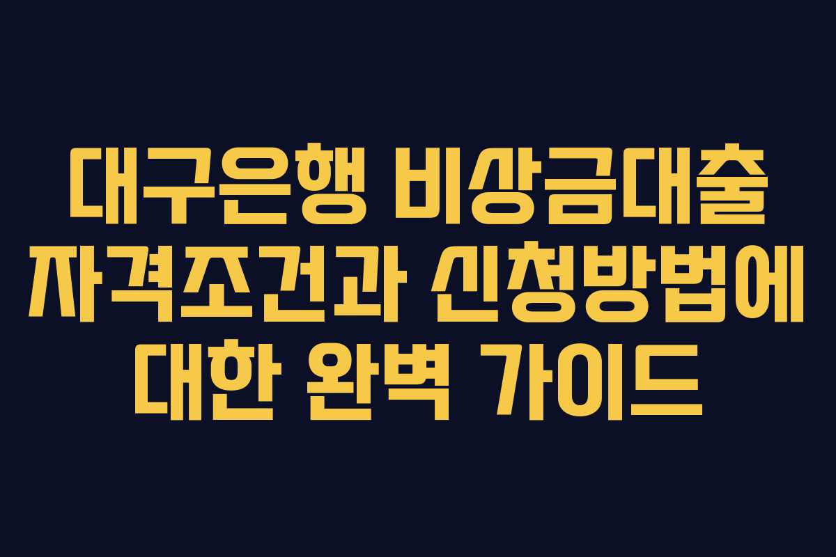 대구은행 비상금대출 자격조건과 신청방법에 대한 완벽 가이드 대구은행 비상금대출 자격조건과 신청방법에 대한 완벽 가이드