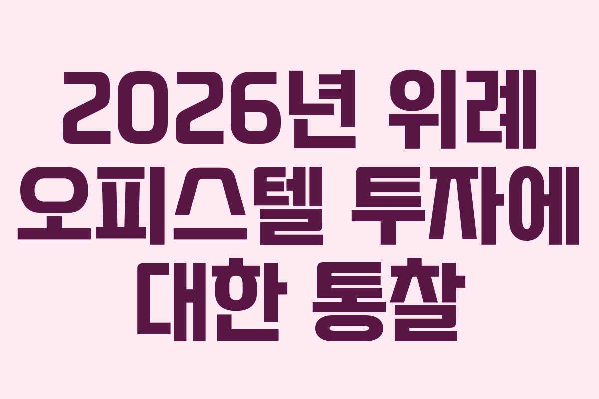 2026년 위례 오피스텔 투자에 대한 통찰 2026년 위례 오피스텔 투자에 대한 통찰