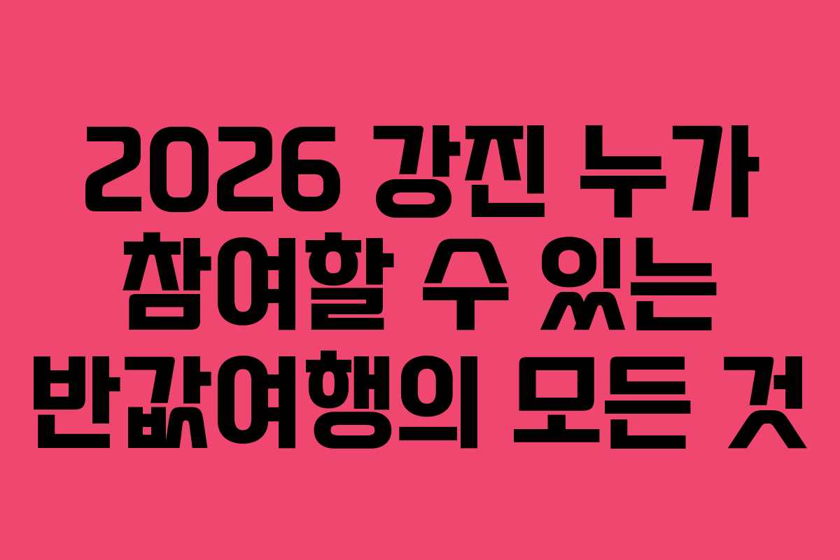 2026 강진 누가 참여할 수 있는 반값여행의 모든 것 2026 강진 누가 참여할 수 있는 반값여행의 모든 것