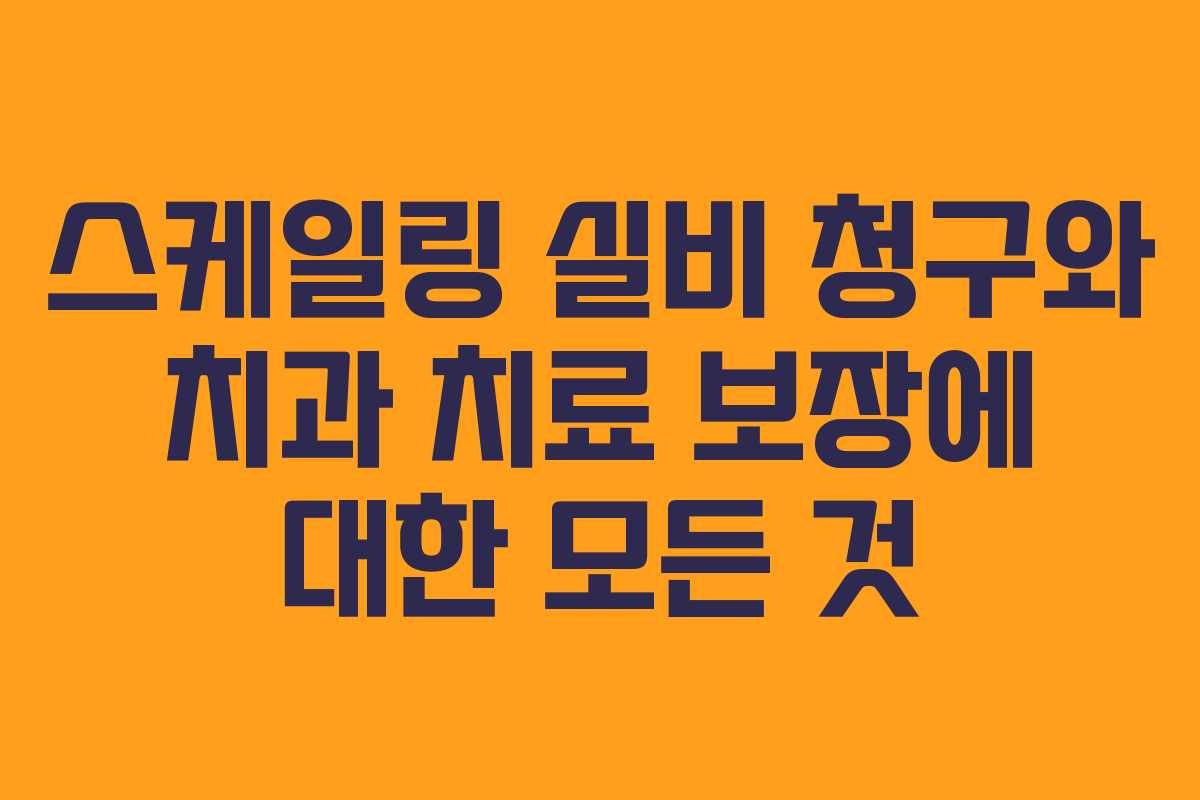 스케일링 실비 청구와 치과 치료 보장에 대한 모든 것 스케일링 실비 청구와 치과 치료 보장에 대한 모든 것