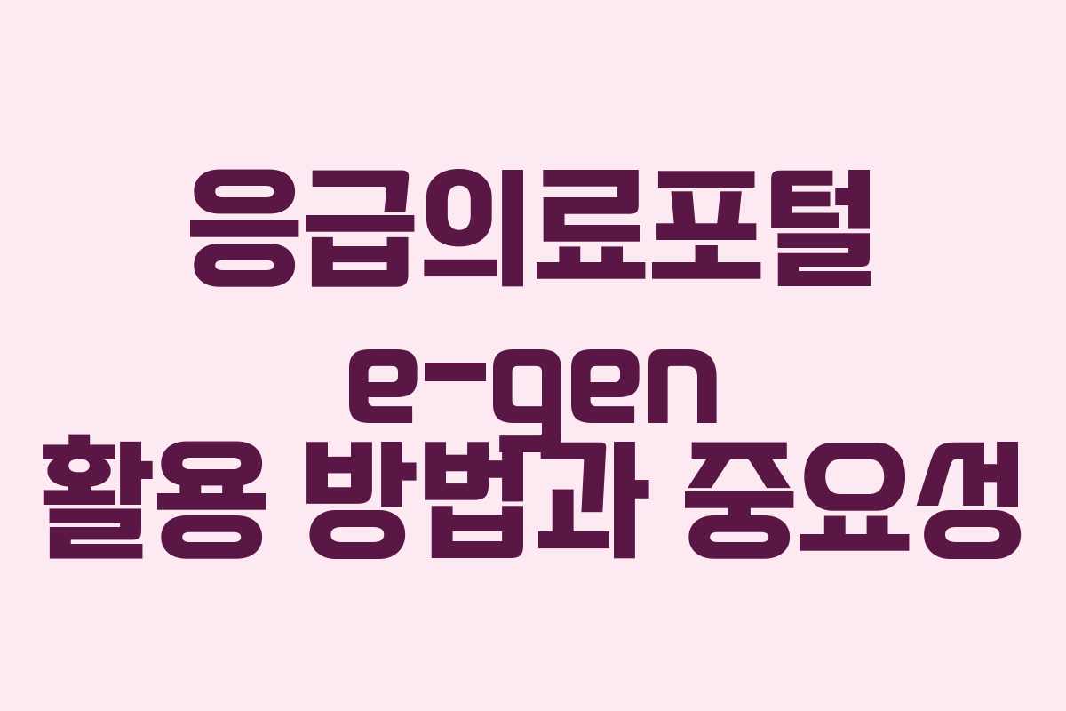 응급의료포털 e-gen 활용 방법과 중요성