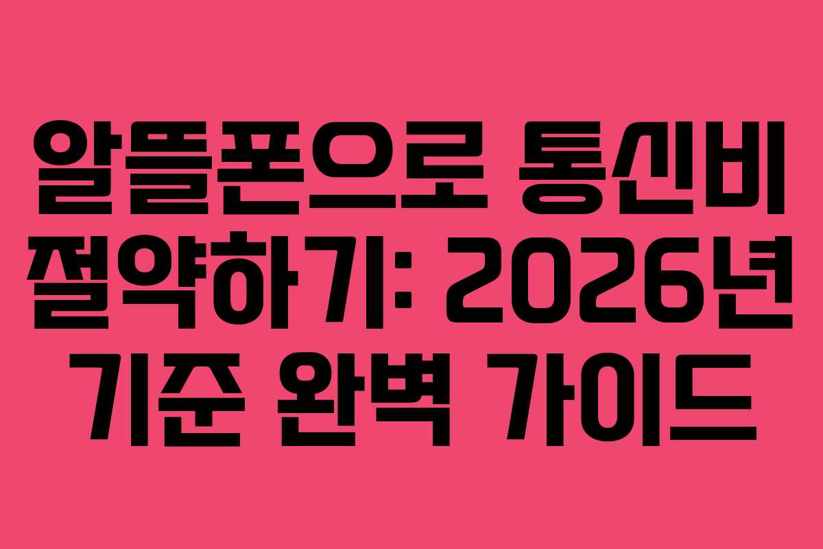 알뜰폰으로 통신비 절약하기: 2026년 기준 완벽 가이드