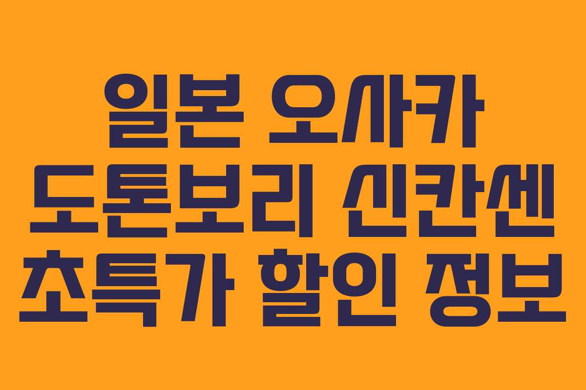 일본 오사카 도톤보리 신칸센 초특가 할인 정보