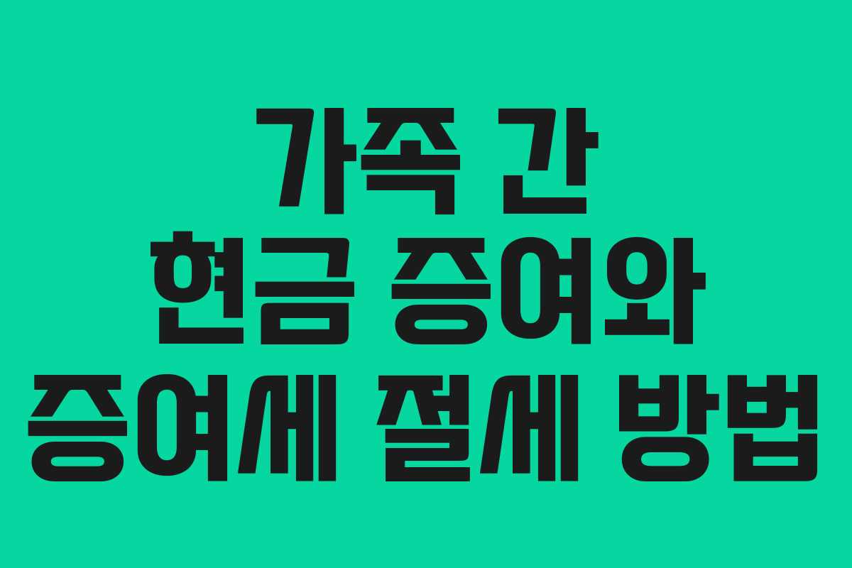 가족 간 현금 증여와 증여세 절세 방법