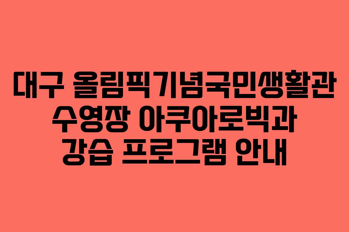 대구 올림픽기념국민생활관 수영장 아쿠아로빅과 강습 프로그램 안내