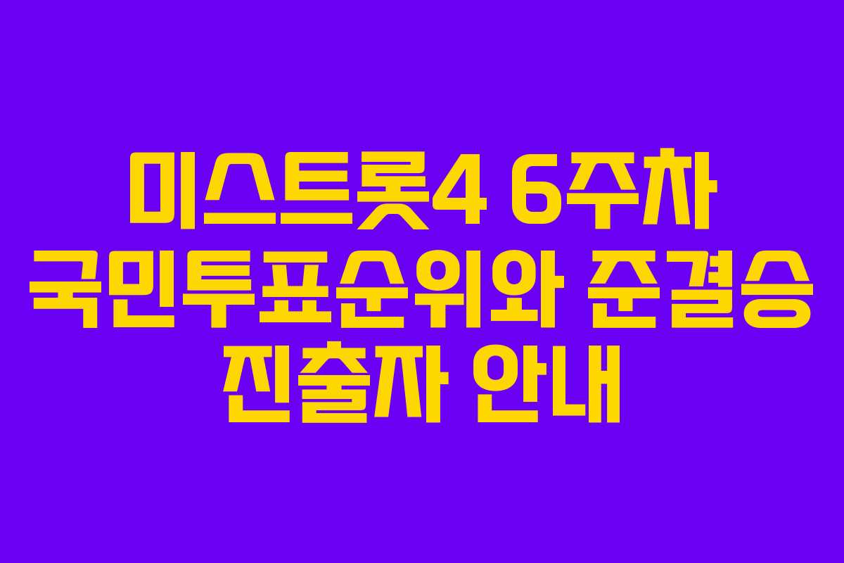 미스트롯4 6주차 국민투표순위와 준결승 진출자 안내