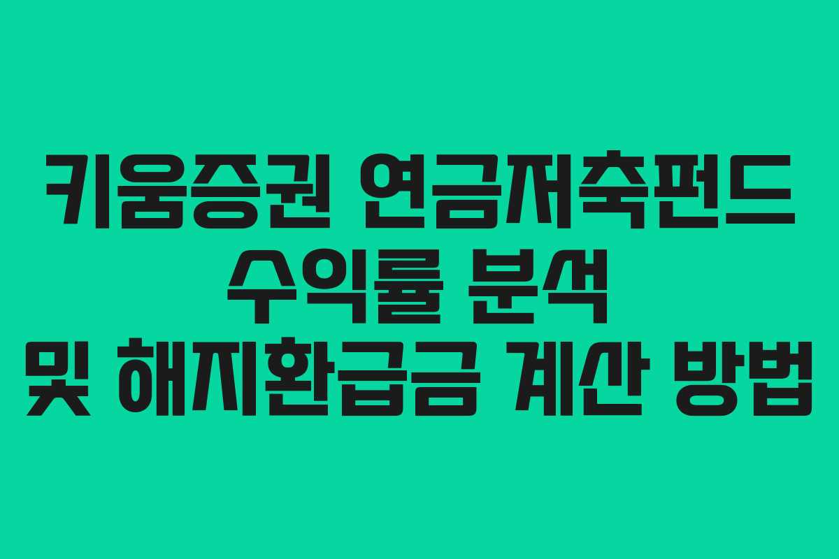 키움증권 연금저축펀드 수익률 분석 및 해지환급금 계산 방법