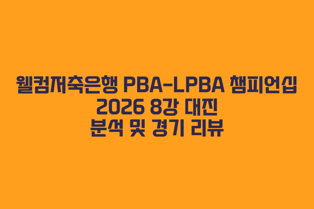 웰컴저축은행 PBA-LPBA 챔피언십 2026 8강 대진 분석 및 경기 리뷰