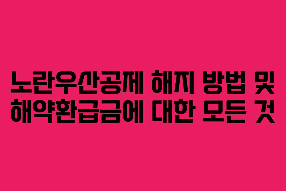 노란우산공제 해지 방법 및 해약환급금에 대한 모든 것