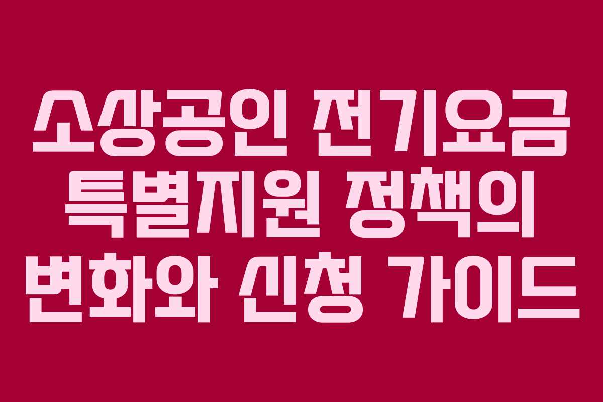 소상공인 전기요금 특별지원 정책의 변화와 신청 가이드