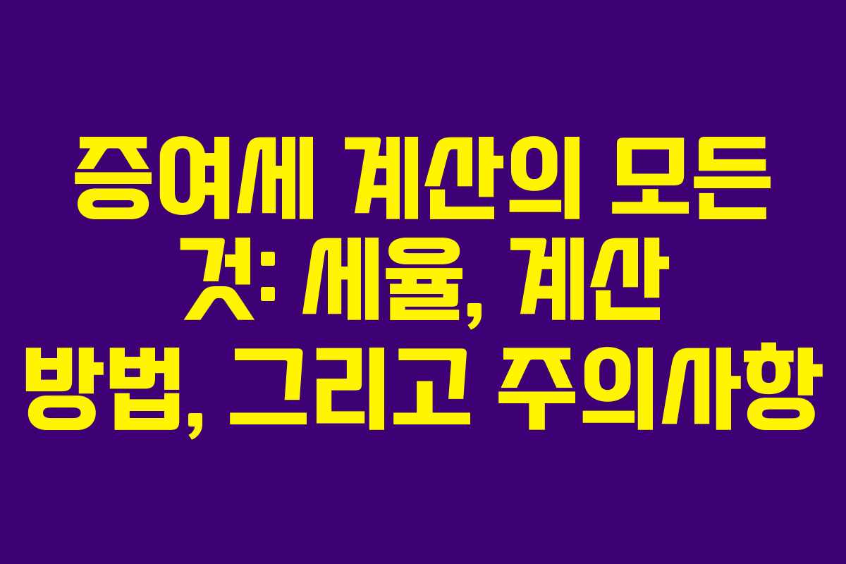 증여세 계산의 모든 것: 세율, 계산 방법, 그리고 주의사항
