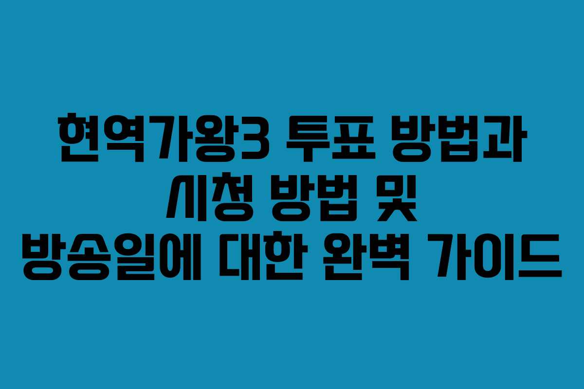 현역가왕3 투표 방법과 시청 방법 및 방송일에 대한 완벽 가이드