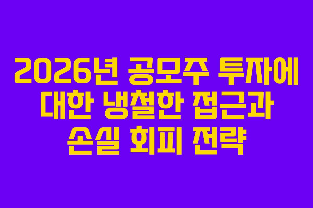 2026년 공모주 투자에 대한 냉철한 접근과 손실 회피 전략