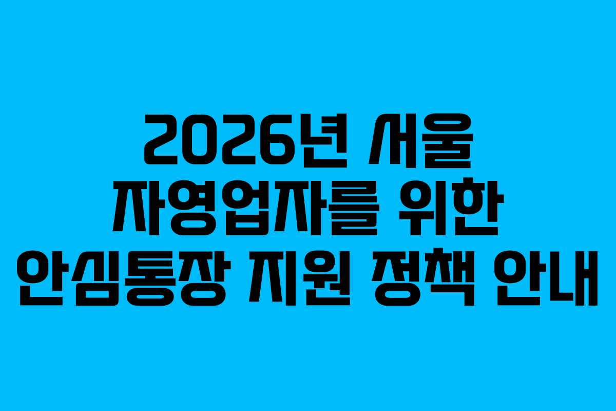 2026년 서울 자영업자를 위한 안심통장 지원 정책 안내