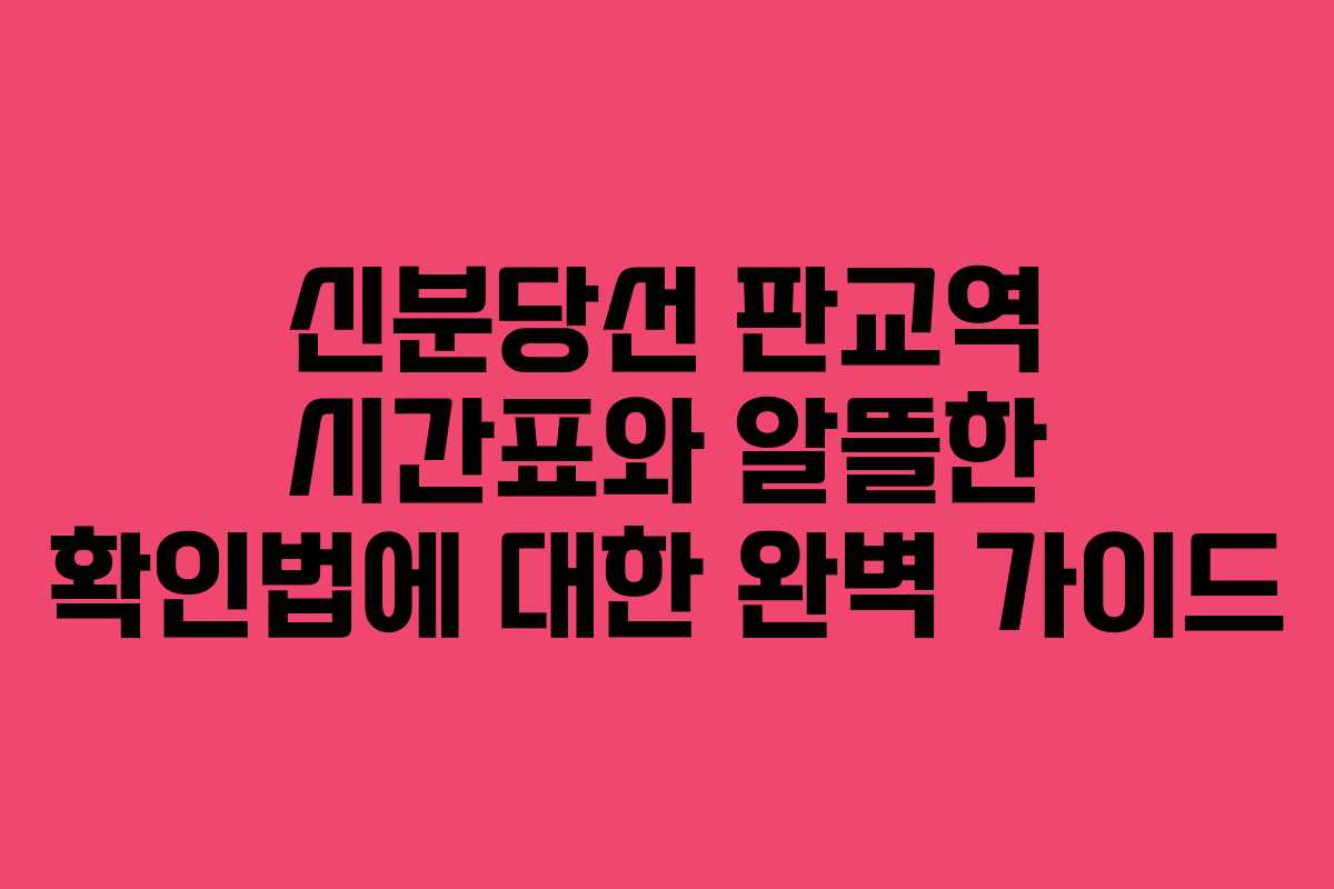 신분당선 판교역 시간표와 알뜰한 확인법에 대한 완벽 가이드
