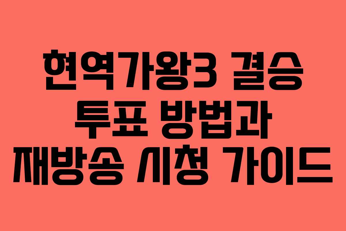 현역가왕3 결승 투표 방법과 재방송 시청 가이드