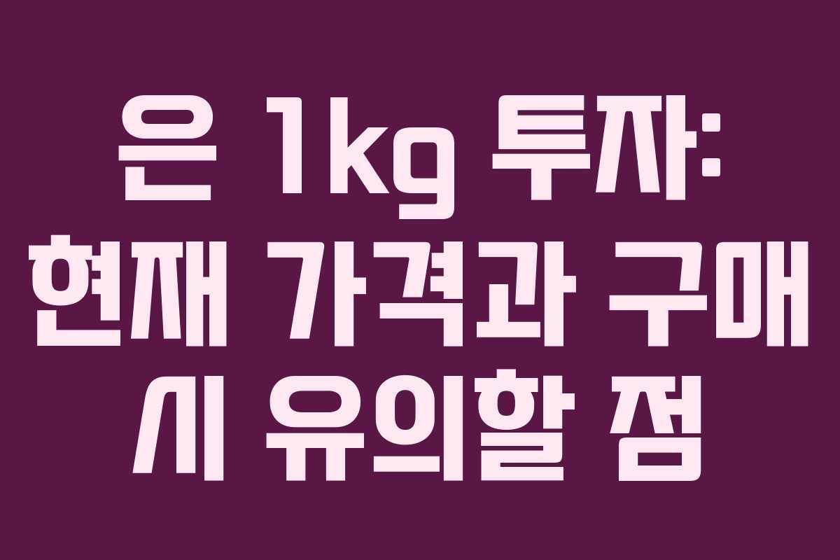 은 1kg 투자: 현재 가격과 구매 시 유의할 점