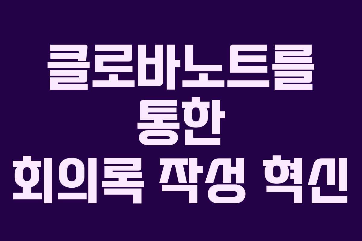 클로바노트를 통한 회의록 작성 혁신