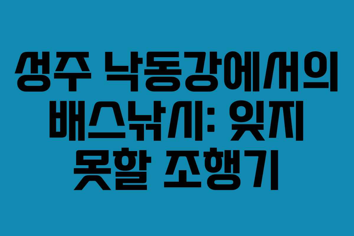 성주 낙동강에서의 배스낚시: 잊지 못할 조행기