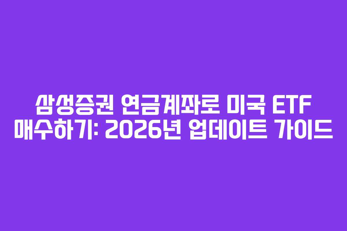 삼성증권 연금계좌로 미국 ETF 매수하기: 2026년 업데이트 가이드