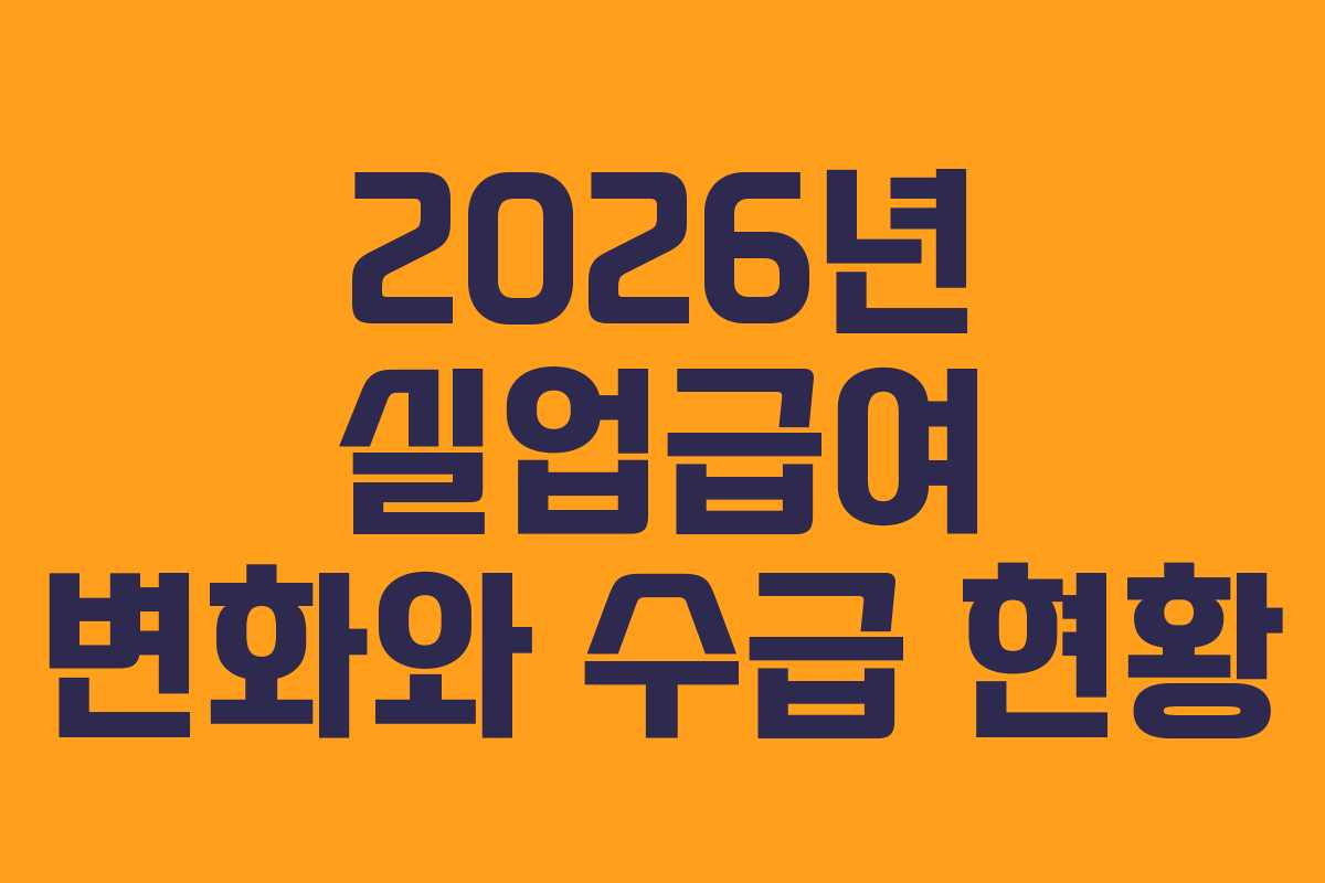 2026년 실업급여 변화와 수급 현황