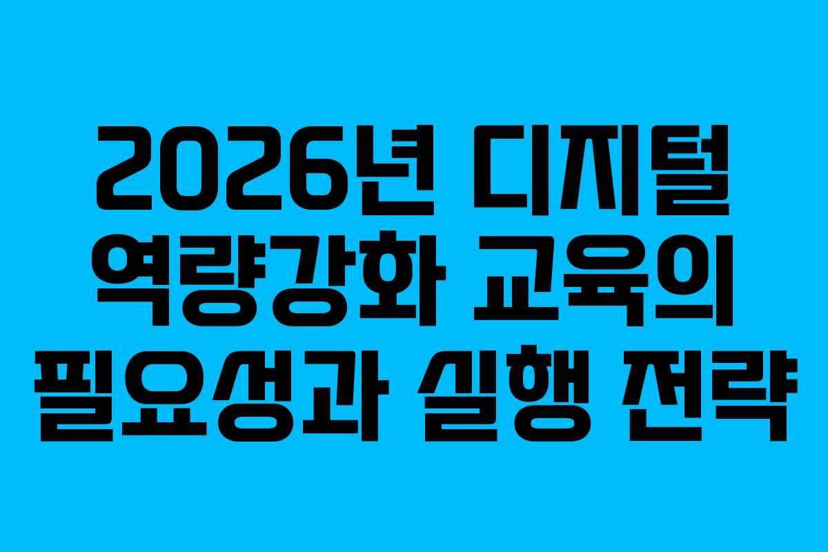 2026년 디지털 역량강화 교육의 필요성과 실행 전략
