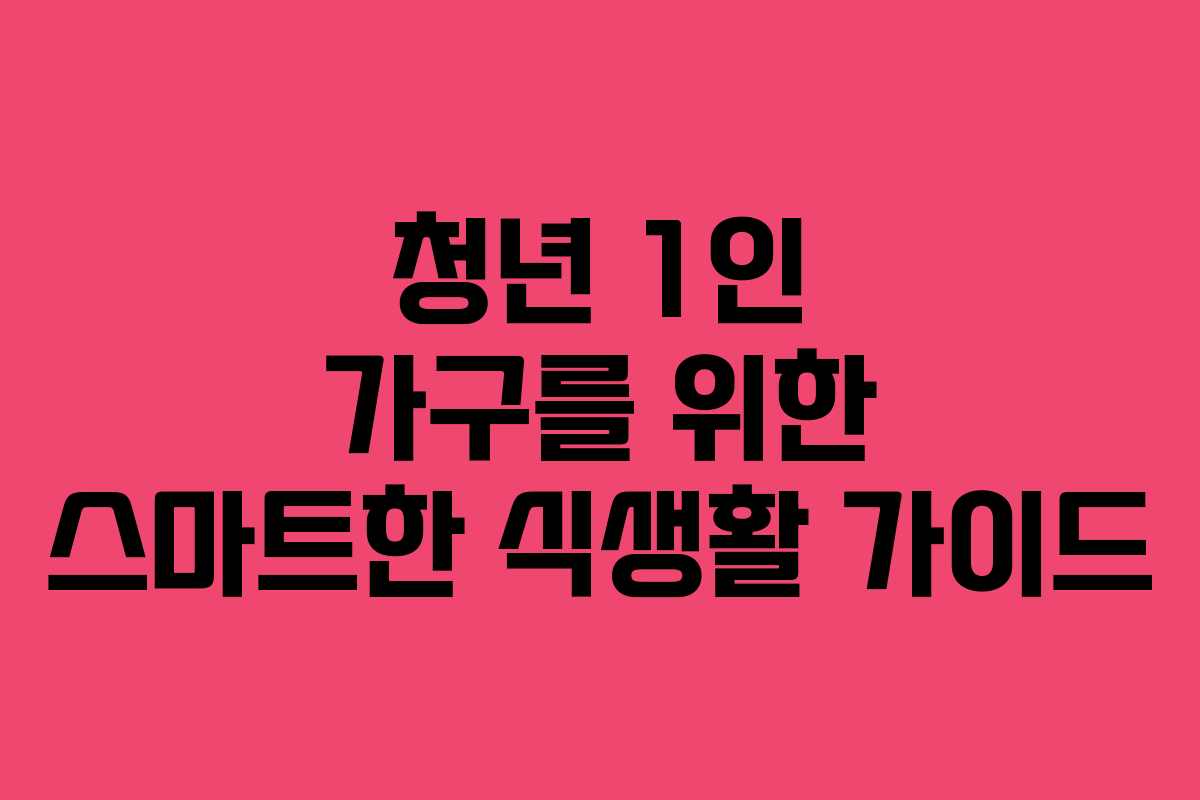 청년 1인 가구를 위한 스마트한 식생활 가이드
