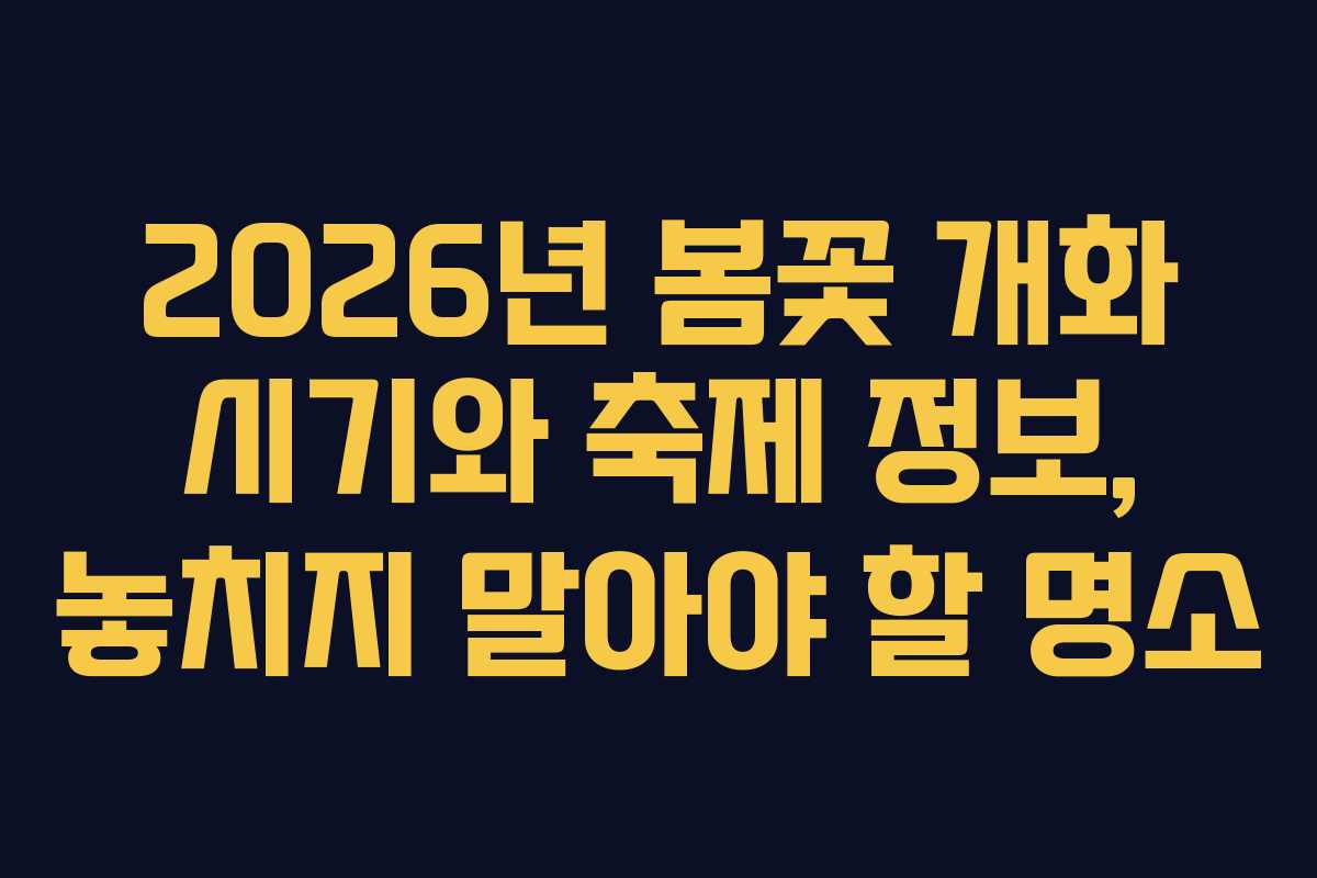 2026년 봄꽃 개화 시기와 축제 정보, 놓치지 말아야 할 명소 2026년 봄꽃 개화 시기와 축제 정보, 놓치지 말아야 할 명소
