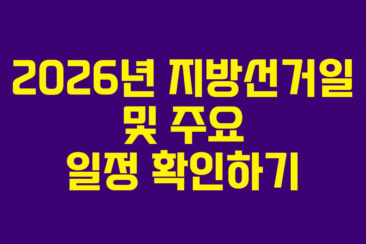 2026년 지방선거일 및 주요 일정 확인하기 2026년 지방선거일 및 주요 일정 확인하기