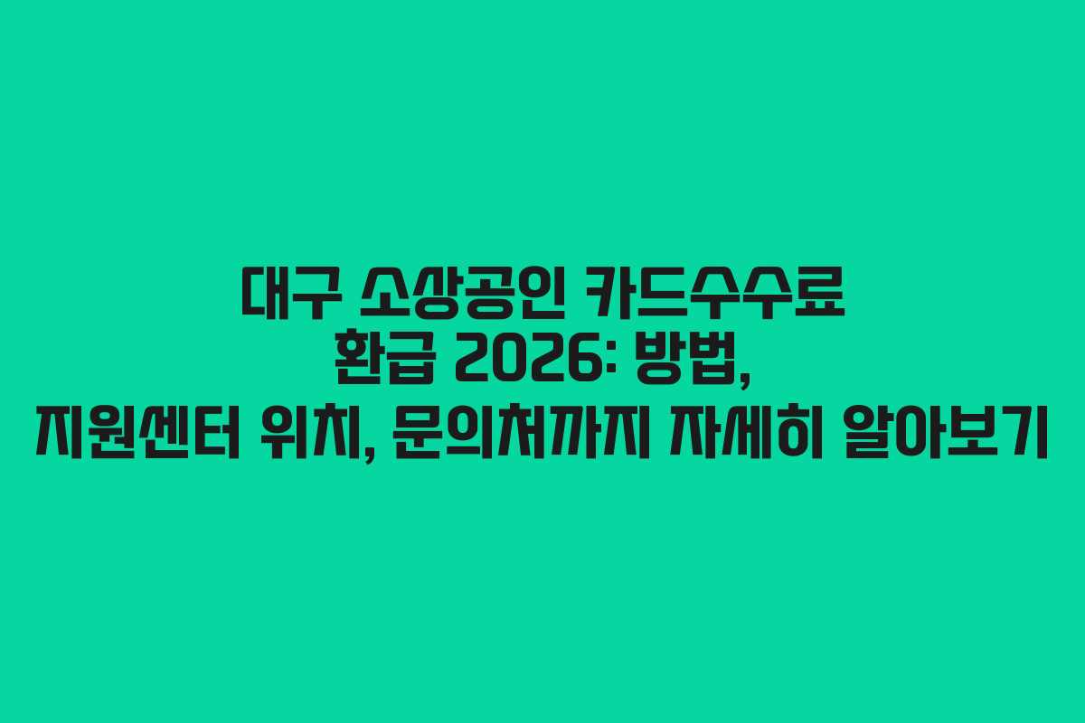 대구 소상공인 카드수수료 환급 2026: 방법, 지원센터 위치, 문의처까지 자세히 알아보기 대구 소상공인 카드수수료 환급 2026: 방법, 지원센터 위치, 문의처까지 자세히 알아보기