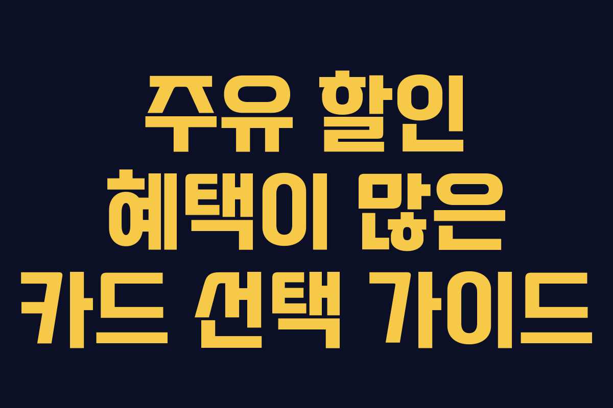 주유 할인 혜택이 많은 카드 선택 가이드 주유 할인 혜택이 많은 카드 선택 가이드