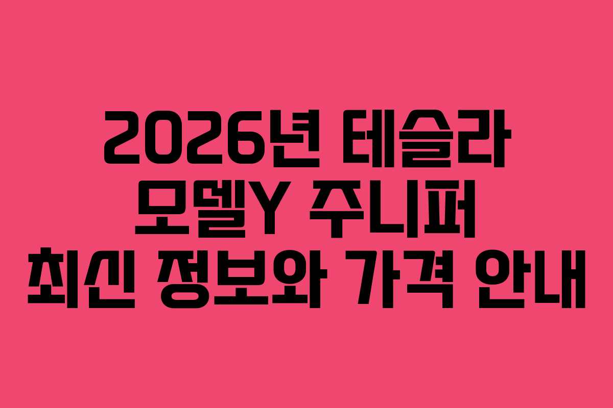 2026년 테슬라 모델Y 주니퍼 최신 정보와 가격 안내 2026년 테슬라 모델Y 주니퍼 최신 정보와 가격 안내