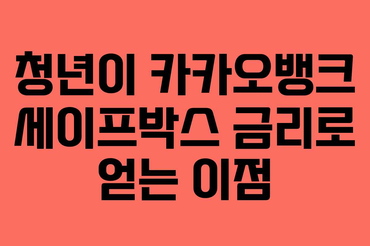청년이 카카오뱅크 세이프박스 금리로 얻는 이점