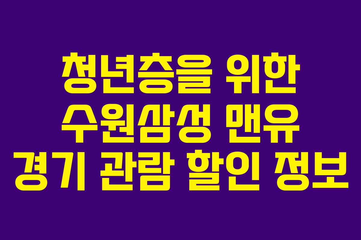 청년층을 위한 수원삼성 맨유 경기 관람 할인 정보