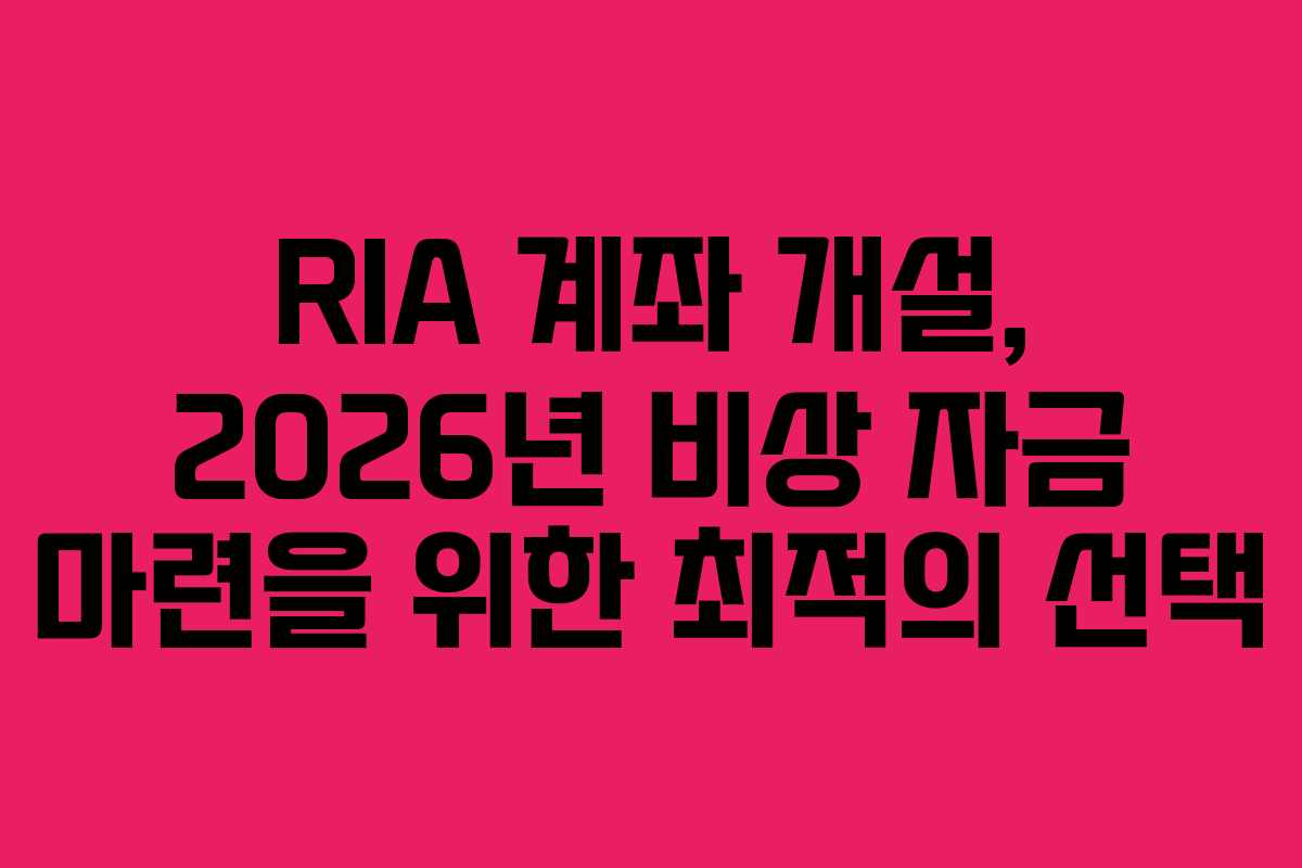 RIA 계좌 개설, 2026년 비상 자금 마련을 위한 최적의 선택