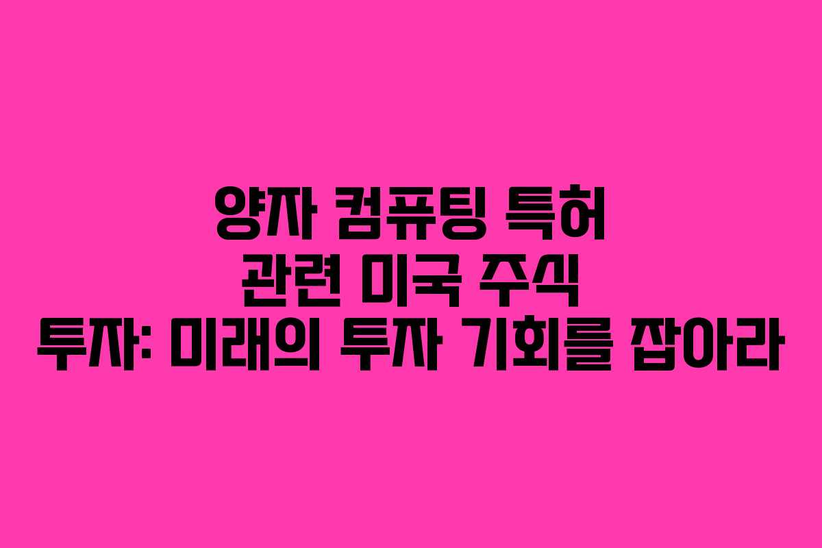 양자 컴퓨팅 특허 관련 미국 주식 투자: 미래의 투자 기회를 잡아라