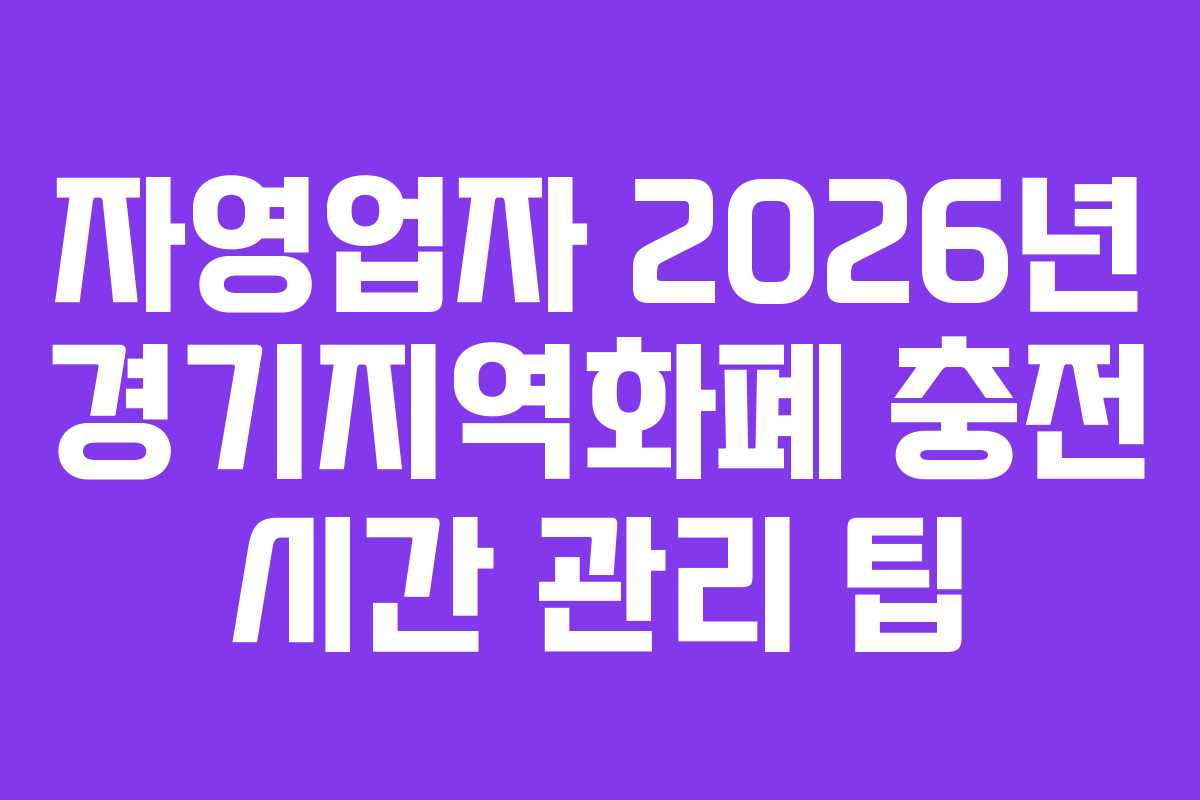 자영업자 2026년 경기지역화폐 충전 시간 관리 팁