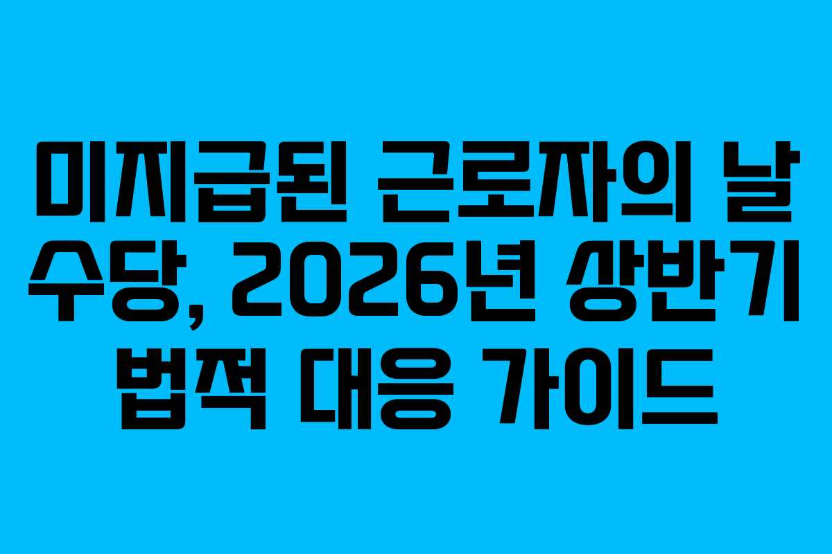 미지급된 근로자의 날 수당, 2026년 상반기 법적 대응 가이드