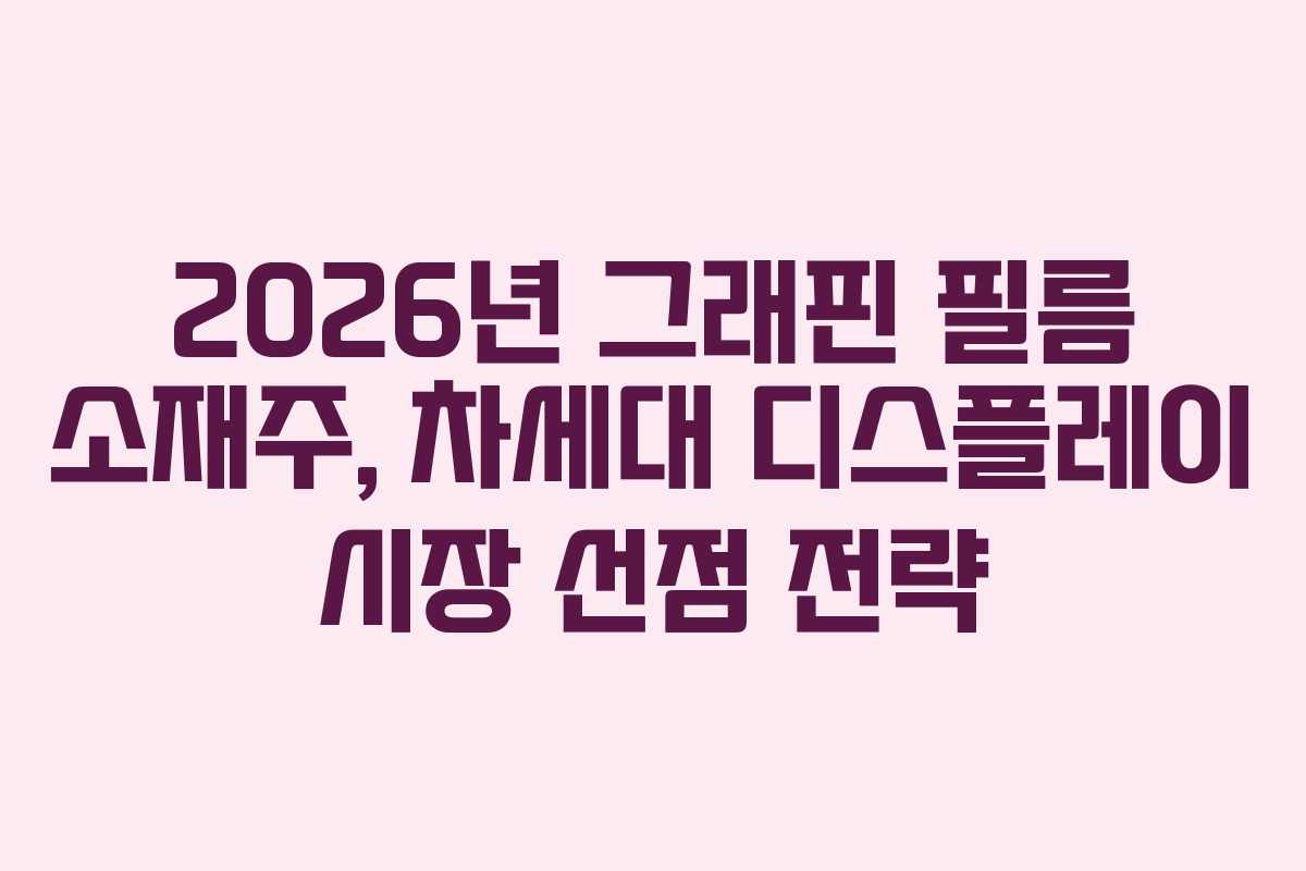2026년 그래핀 필름 소재주, 차세대 디스플레이 시장 선점 전략